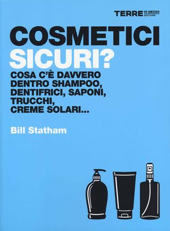 Cosmetici sicuri? Cosa c'è davvero dentro shampoo, dentifrici, saponi, trucchi, creme solari... - Bill Statham - Libro Terre di Mezzo 2014, Stili di vita | Libraccio.it