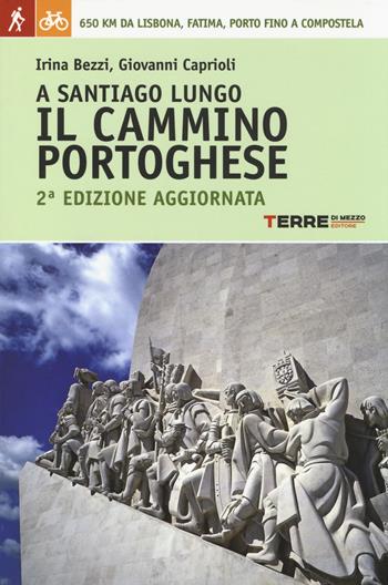 A Santiago lungo il Cammino portoghese - Irina Bezzi, Giovanni Caprioli - Libro Terre di Mezzo 2014, Guide. Percorsi | Libraccio.it