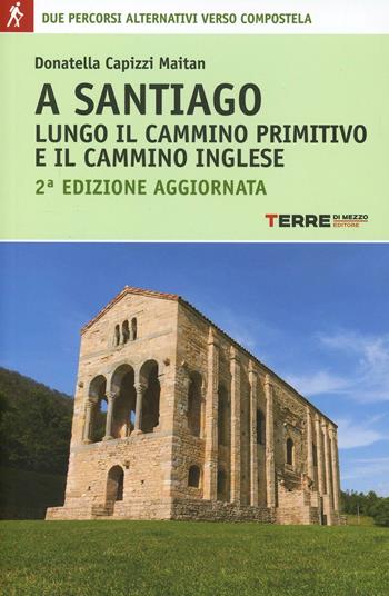 A Santiago lungo il cammino primitivo e il cammino inglese - Donatella Capizzi Maitan - Libro Terre di Mezzo 2014, Guide. Percorsi | Libraccio.it