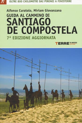 Guida al cammino di Santiago. Oltre 900 chilometri dai Pirenei a Finisterre - Alfonso Curatolo, Miriam Giovanzana - Libro Terre di Mezzo 2014, Guide. Percorsi | Libraccio.it