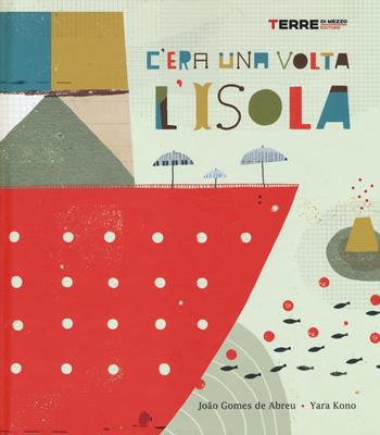 C'era una volta l'isola - João Gomes de Abreu, Yara Kono - Libro Terre di Mezzo 2014, Bambini | Libraccio.it