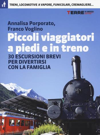 Piccoli viaggiatori a piedi e in treno. 30 escursioni brevi per divertirsi con la famiglia - Annalisa Porporato, Franco Voglino - Libro Terre di Mezzo 2014, Turismo | Libraccio.it