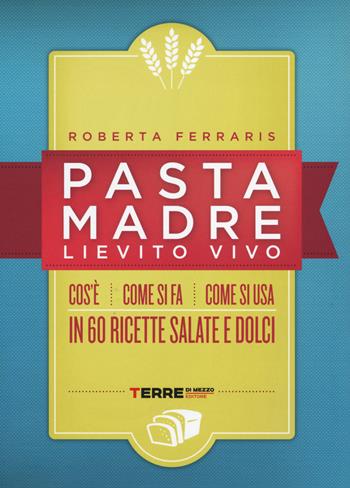 Pasta madre, lievito vivo - Roberta Ferraris - Libro Terre di Mezzo 2014 | Libraccio.it
