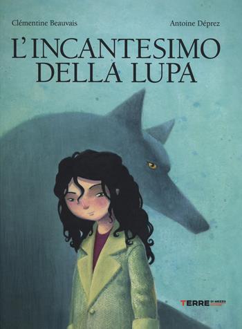 L' incantesimo della lupa. Ediz. illustrata - Clémentine Beauvais, Antoine Déprez - Libro Terre di Mezzo 2014, Bambini | Libraccio.it