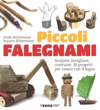 Piccoli falegnami. Scolpire, intagliare, costruire: 38 progetti per creare con il legno - Antje Rittermann, Susann Rittermann - Libro Terre di Mezzo 2015, Stili di vita | Libraccio.it