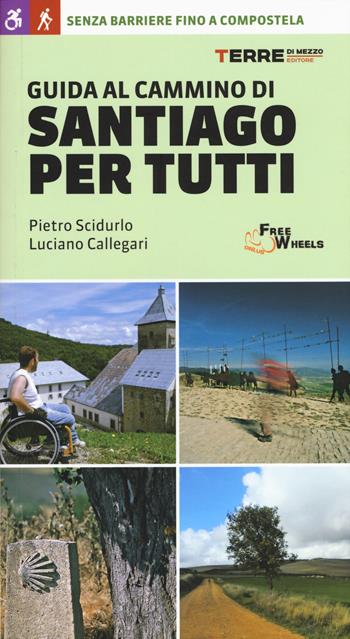 Guida al cammino di Santiago. Senza barriere fino a Compostela - Pietro Scidurlo, Luciano Callegari - Libro Terre di Mezzo 2015, Guide. Percorsi | Libraccio.it