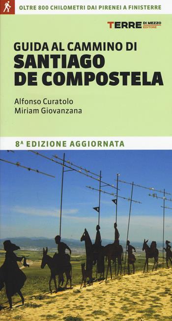Guida al cammino di Santiago. Oltre 900 chilometri dai Pirenei a Finisterre - Alfonso Curatolo, Miriam Giovanzana - Libro Terre di Mezzo 2015, Guide. Percorsi | Libraccio.it