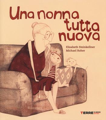 Una nonna tutta nuova - Elisabeth Steinkellner, Michael Roher - Libro Terre di Mezzo 2015, Bambini | Libraccio.it