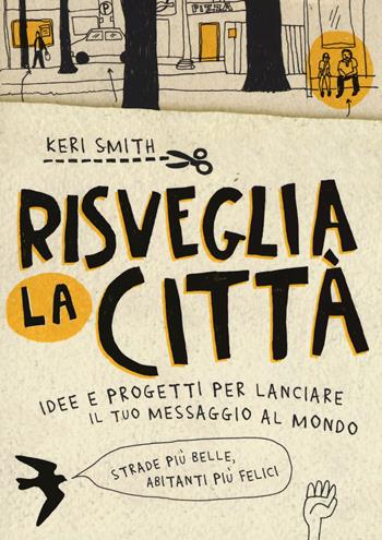 Risveglia la città! Idee e progetti per lanciare il tuo messaggio al mondo - Keri Smith - Libro Terre di Mezzo 2015, Stili di vita | Libraccio.it