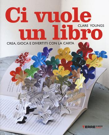 Ci vuole un libro. Crea, gioca e divertiti con la carta - Clare Youngs - Libro Terre di Mezzo 2015, Stili di vita | Libraccio.it
