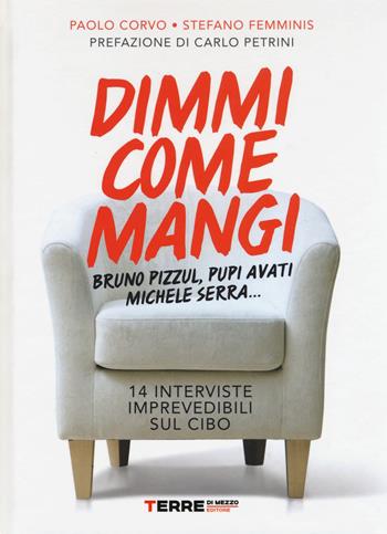Dimmi come mangi. Bruno Pizzul, Pupi Avati, Michele Serra... 14 interviste imprevedibili sul cibo - Paolo Corvo, Stefano Femminis - Libro Terre di Mezzo 2015 | Libraccio.it