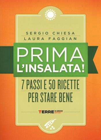 Prima l'insalata! 7 passi e 50 ricette per stare bene. Ediz. a spirale - Sergio Chiesa, Laura Faggian - Libro Terre di Mezzo 2017 | Libraccio.it