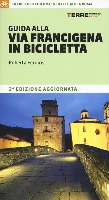 Guida alla via Francigena in bicicletta. Oltre 1000 chilometri dalle Alpi a Roma - Roberta Ferraris - Libro Terre di Mezzo 2016, Guide. Percorsi | Libraccio.it