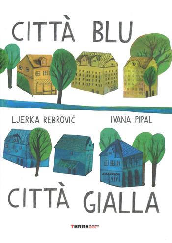 Città blu città gialla. Ediz. a colori - Ljerka Rebrovic, Ivana Pipal - Libro Terre di Mezzo 2017, Acchiappastorie | Libraccio.it