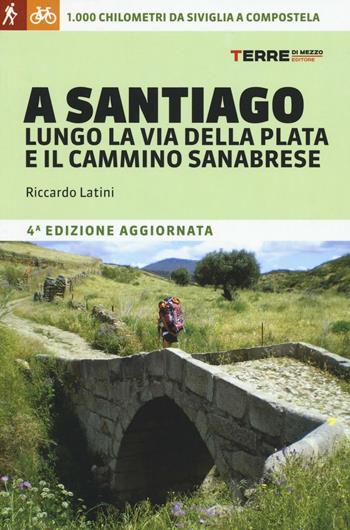 A Santiago lungo la Via della Plata e il cammino Sanabrese. 1000 chilometri a piedi da Siviglia a Compostela - Riccardo Latini - Libro Terre di Mezzo 2016, Guide. Percorsi | Libraccio.it