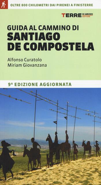 Guida al cammino di Santiago. Oltre 900 chilometri dai Pirenei a Finisterre - Alfonso Curatolo, Miriam Giovanzana - Libro Terre di Mezzo 2016, Guide. Percorsi | Libraccio.it
