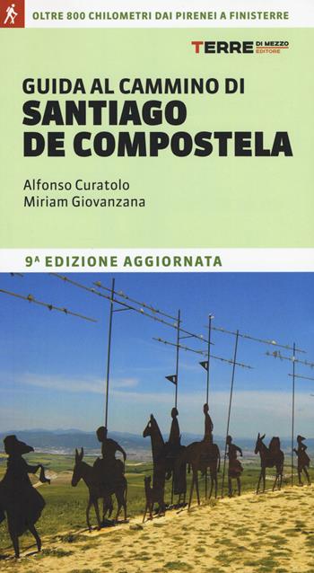 Guida al cammino di Santiago de Compostela. Oltre 800 chilometri dai Pirenei a Finisterre - Alfonso Curatolo, Miriam Giovanzana - Libro Terre di Mezzo 2016, Guide. Percorsi | Libraccio.it