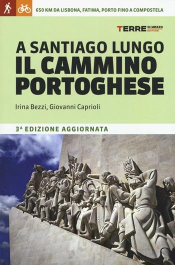 A Santiago lungo il Cammino portoghese - Irina Bezzi, Giovanni Caprioli - Libro Terre di Mezzo 2016, Guide. Percorsi | Libraccio.it