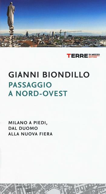 Passaggio a nord-ovest. Milano a piedi, dal duomo alla nuova fiera - Gianni Biondillo - Libro Terre di Mezzo 2016 | Libraccio.it