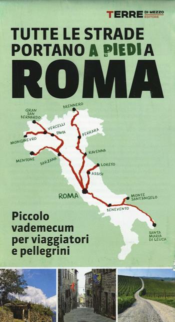 Tutte le strade portano (a piedi) a Roma. Piccolo vademecum per viaggiatori e pellegrini  - Libro Terre di Mezzo 2016, Guide. Percorsi | Libraccio.it