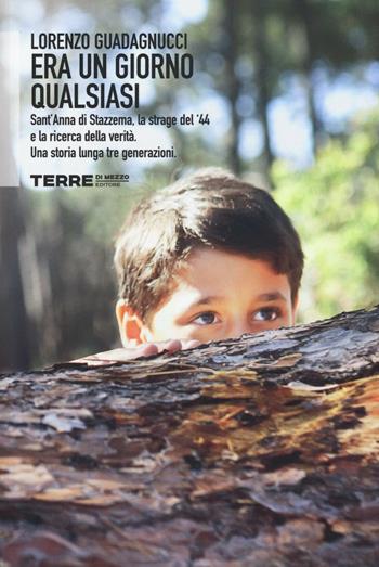 Era un giorno qualsiasi. Sant'Anna di Stazzema, la strage del '44 e la ricerca della verità. Una storia lunga tre generazioni - Lorenzo Guadagnucci - Libro Terre di Mezzo 2016, Sconfinamenti | Libraccio.it