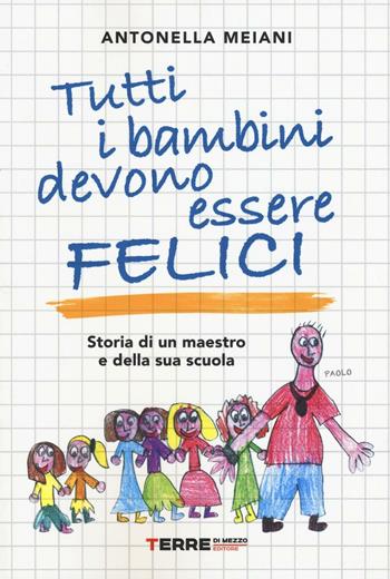 Tutti i bambini devono essere felici. Storia di un maestro e della sua scuola - Antonella Meiani - Libro Terre di Mezzo 2016, Sconfinamenti | Libraccio.it