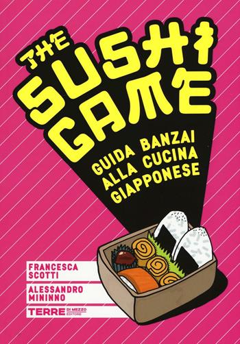 The sushi game. Guida banzai alla cucina giapponese - Francesca Scotti, Alessandro Mininno - Libro Terre di Mezzo 2016 | Libraccio.it