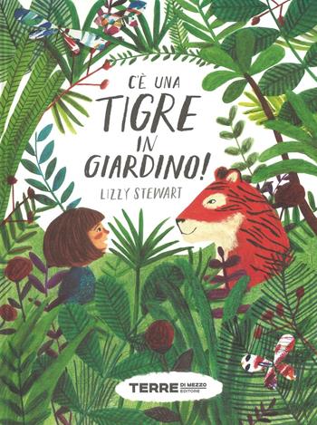 C'è una tigre in giardino! Ediz. a colori - Lizzy Stewart - Libro Terre di Mezzo 2017, Acchiappastorie | Libraccio.it