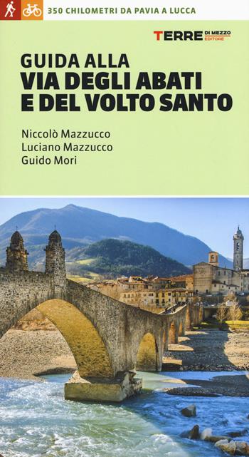 Guida alla Via degli Abati e del Volto Santo. 350 chilometri da Pavia a Lucca - Niccolò Mazzucco, Luciano Mazzucco, Guido Mori - Libro Terre di Mezzo 2017 | Libraccio.it