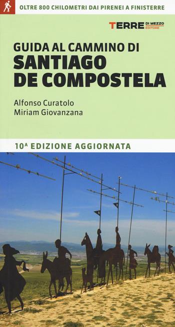 Guida al cammino di Santiago de Compostela. Oltre 800 chilometri dai Pirenei a Finisterre - Alfonso Curatolo, Miriam Giovanzana - Libro Terre di Mezzo 2017 | Libraccio.it