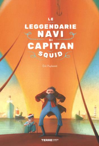 Le leggendarie navi di capitan Squid. Ediz. a colori - Eric Puybaret - Libro Terre di Mezzo 2017, Acchiappastorie | Libraccio.it
