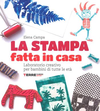 La stampa fatta in casa. Laboratorio creativo per bambini di tutte le età. Ediz. a colori - Elena Campa - Libro Terre di Mezzo 2018 | Libraccio.it