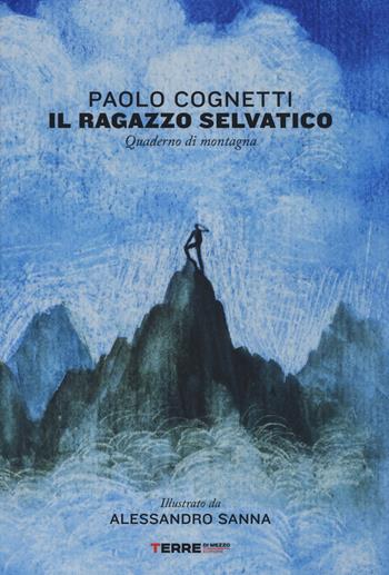 Il ragazzo selvatico. Quaderno di montagna - Paolo Cognetti - Libro Terre di Mezzo 2017, Narrativa | Libraccio.it