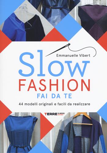 Slow fashion fai da te. 44 modelli originali e facili da realizzare - Emmanuelle Vibert - Libro Terre di Mezzo 2018 | Libraccio.it