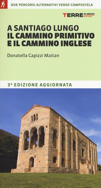 A Santiago lungo il cammino primitivo e il cammino inglese - Donatella Capizzi Maitan - Libro Terre di Mezzo 2018, I percorsi spirituali | Libraccio.it