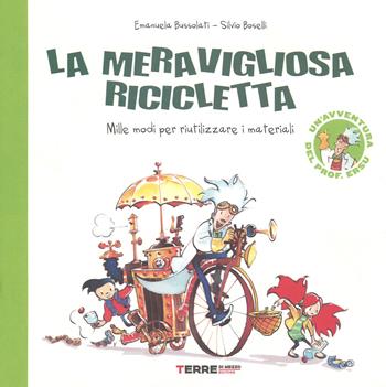 La meravigliosa ricicletta. Mille modi per riutilizzare i materiali. Ediz. a colori - Emanuela Bussolati, Silvio Boselli - Libro Terre di Mezzo 2018, Acchiappastorie | Libraccio.it