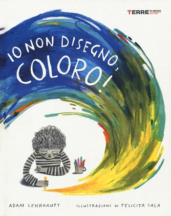 Io non disegno, coloro! Ediz. a colori - Adam Lehrhaupt - Libro Terre di Mezzo 2018, Acchiappastorie | Libraccio.it
