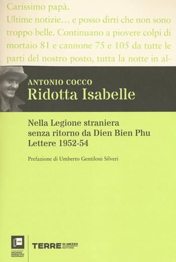 Ridotta Isabelle. Nella Legione straniera senza ritorno da Dien Bien Phu. Lettere 1952-54 - Antonio Cocco - Libro Terre di Mezzo 2018, Diari. Archivio diaristico | Libraccio.it