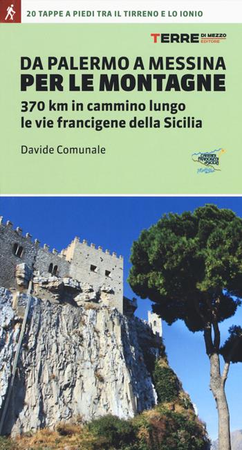 Da Palermo a Messina per le montagne. 370 km in cammino lungo le vie francigene della Sicilia - Davide Comunale - Libro Terre di Mezzo 2018, I percorsi spirituali | Libraccio.it