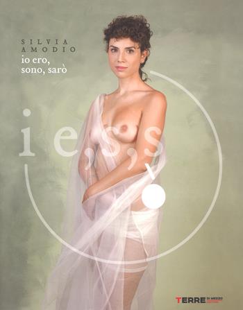 Ie,s,s. Io ero, sono, sarò. Ediz. a colori - Silvia Amodio - Libro Terre di Mezzo 2018 | Libraccio.it