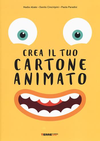 Crea il tuo cartone animato. Ediz. a colori - Nadia Abate, Danilo Cinciripini, Paola Paradisi - Libro Terre di Mezzo 2018 | Libraccio.it