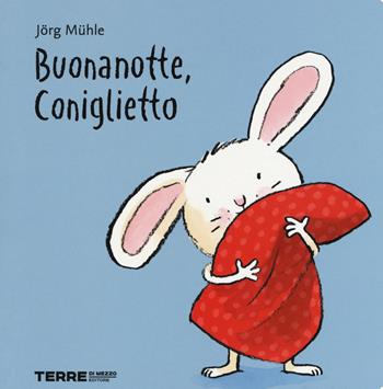 Buonanotte, Coniglietto. Ediz. a colori - Jörg Mühle - Libro Terre di Mezzo 2018, Acchiappastorie | Libraccio.it