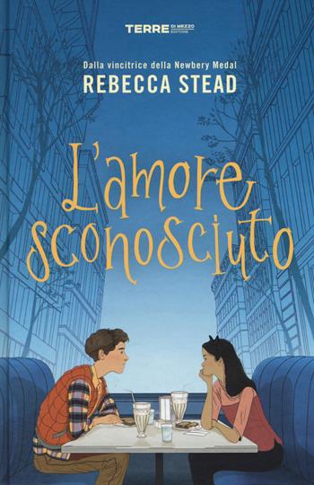 L'amore sconosciuto - Rebecca Stead - Libro Terre di Mezzo 2019, Acchiappastorie | Libraccio.it