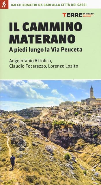 Il cammino materano. A piedi lungo la Via Peuceta - Angelofabio Attolico, Claudio Focarazzo, Lorenzo Lozito - Libro Terre di Mezzo 2019, Guide. Percorsi | Libraccio.it