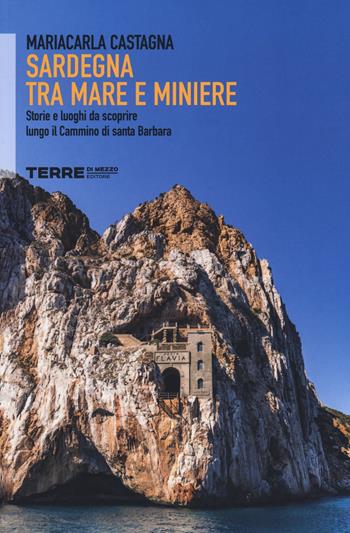 Sardegna tra mare e miniere. Storie e luoghi da scoprire lungo il cammino di Santa Barbara - Mariacarla Castagna - Libro Terre di Mezzo 2020, Sconfinamenti | Libraccio.it