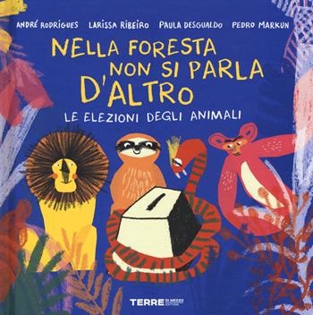 Le elezioni degli animali. Nella foresta non si parla d'altro. Ediz. a colori - André Rodrigues, Larissa Ribeiro, Paula Desgualdo - Libro Terre di Mezzo 2019, Acchiappastorie | Libraccio.it