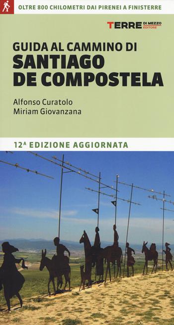 Guida al cammino di Santiago. Oltre 900 chilometri dai Pirenei a Finisterre - Alfonso Curatolo, Miriam Giovanzana - Libro Terre di Mezzo 2019, Percorsi | Libraccio.it