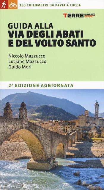 Guida alla Via degli Abati e del Volto Santo. 350 chilometri da Pavia a Lucca - Niccolò Mazzucco, Luciano Mazzucco, Guido Mori - Libro Terre di Mezzo 2019, I percorsi spirituali | Libraccio.it