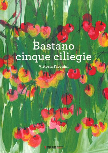 Bastano cinque ciliegie. Ediz. a colori - Vittoria Facchini - Libro Terre di Mezzo 2019, Acchiappastorie | Libraccio.it