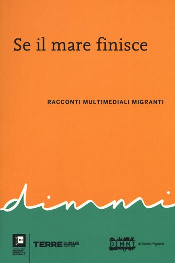 Se il mare finisce. Racconti multimediali migranti  - Libro Terre di Mezzo 2019, Diari. Archivio diaristico | Libraccio.it